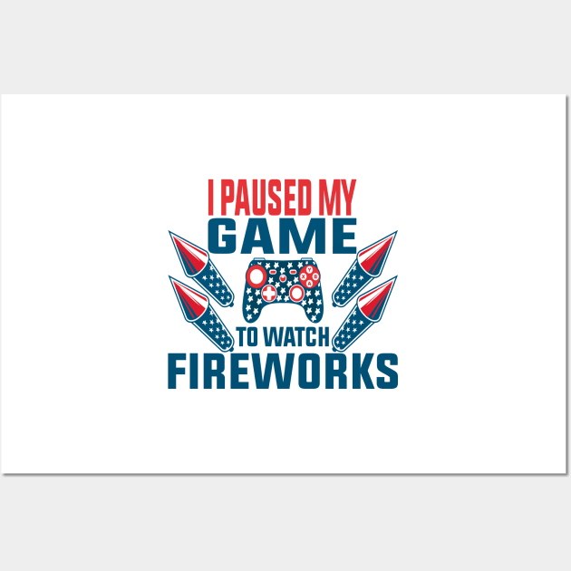 I Paused My Game To Watch Fireworks Gamer 4th Of July Wall Art by shopcherroukia